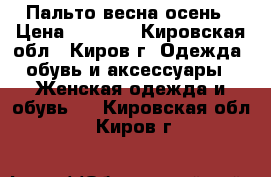 Пальто весна осень › Цена ­ 2 500 - Кировская обл., Киров г. Одежда, обувь и аксессуары » Женская одежда и обувь   . Кировская обл.,Киров г.